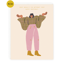 'What Would I Do Without You?' Birthday Card